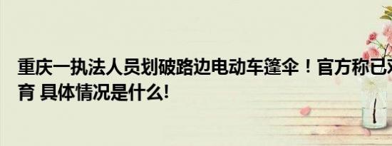 重庆一执法人员划破路边电动车篷伞！官方称已对其批评教育 具体情况是什么!