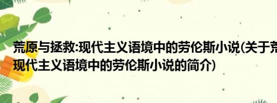 荒原与拯救:现代主义语境中的劳伦斯小说(关于荒原与拯救:现代主义语境中的劳伦斯小说的简介)