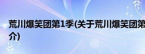 荒川爆笑团第1季(关于荒川爆笑团第1季的简介)