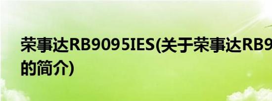 荣事达RB9095IES(关于荣事达RB9095IES的简介)