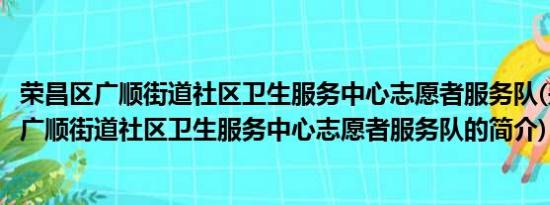 荣昌区广顺街道社区卫生服务中心志愿者服务队(关于荣昌区广顺街道社区卫生服务中心志愿者服务队的简介)