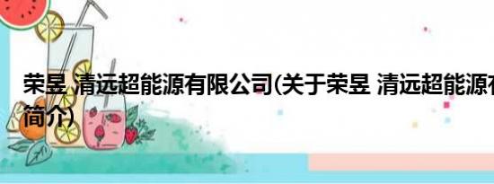 荣昱 清远超能源有限公司(关于荣昱 清远超能源有限公司的简介)