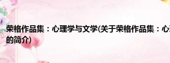 荣格作品集：心理学与文学(关于荣格作品集：心理学与文学的简介)