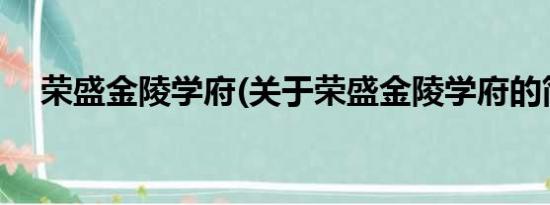 荣盛金陵学府(关于荣盛金陵学府的简介)