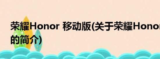 荣耀Honor 移动版(关于荣耀Honor 移动版的简介)