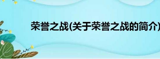 荣誉之战(关于荣誉之战的简介)