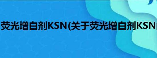 荧光增白剂KSN(关于荧光增白剂KSN的简介)