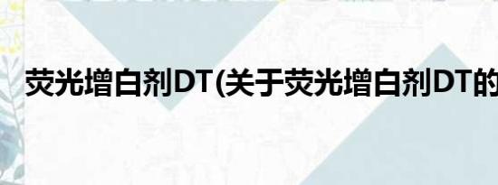 荧光增白剂DT(关于荧光增白剂DT的简介)