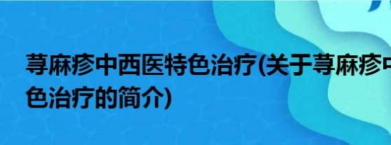 荨麻疹中西医特色治疗(关于荨麻疹中西医特色治疗的简介)