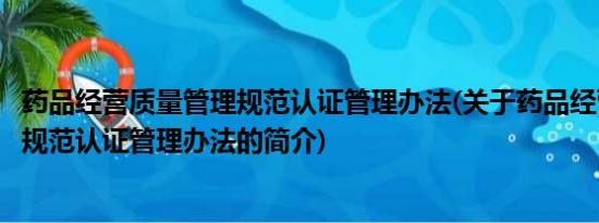 药品经营质量管理规范认证管理办法(关于药品经营质量管理规范认证管理办法的简介)