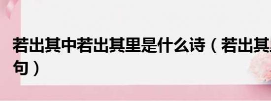 若出其中若出其里是什么诗（若出其里的上一句）