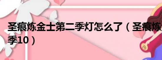 圣痕炼金士第二季灯怎么了（圣痕炼金士第二季10）