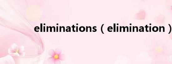 eliminations（elimination）