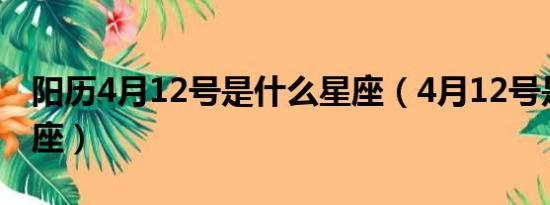 阳历4月12号是什么星座（4月12号是什么星座）