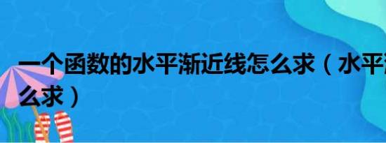 一个函数的水平渐近线怎么求（水平渐近线怎么求）