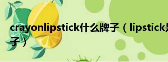 crayonlipstick什么牌子（lipstick是什么牌子）