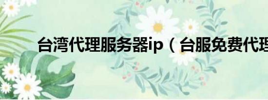 台湾代理服务器ip（台服免费代理）