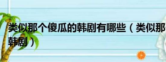 类似那个傻瓜的韩剧有哪些（类似那个傻瓜的韩剧）