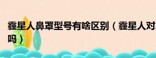 霾星人鼻罩型号有啥区别（霾星人对鼻炎有用吗）