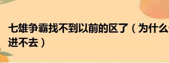 七雄争霸找不到以前的区了（为什么七雄争霸进不去）