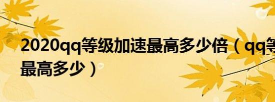 2020qq等级加速最高多少倍（qq等级加速最高多少）