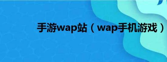 手游wap站（wap手机游戏）