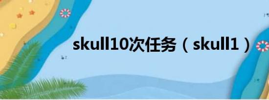 skull10次任务（skull1）