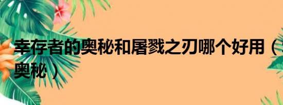 幸存者的奥秘和屠戮之刃哪个好用（幸存者的奥秘）