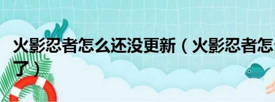 火影忍者怎么还没更新（火影忍者怎么不更新了）