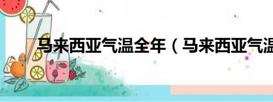 马来西亚气温全年（马来西亚气温）