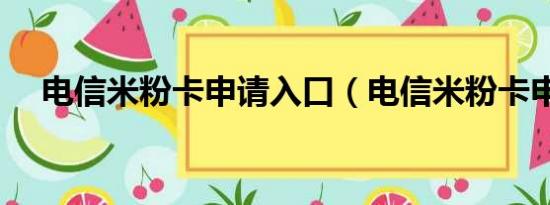 电信米粉卡申请入口（电信米粉卡申请）