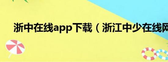 浙中在线app下载（浙江中少在线网站）