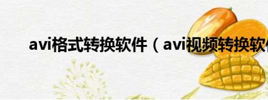 avi格式转换软件（avi视频转换软件）