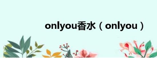 onlyou香水（onlyou）