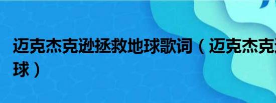 迈克杰克逊拯救地球歌词（迈克杰克逊拯救地球）