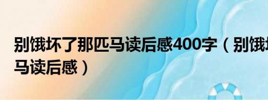 别饿坏了那匹马读后感400字（别饿坏了那匹马读后感）