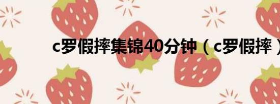 c罗假摔集锦40分钟（c罗假摔）