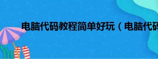 电脑代码教程简单好玩（电脑代码）