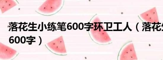 落花生小练笔600字环卫工人（落花生小练笔600字）