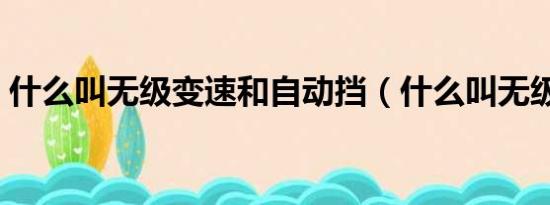 什么叫无级变速和自动挡（什么叫无级变速）