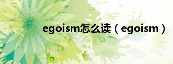 egoism怎么读（egoism）