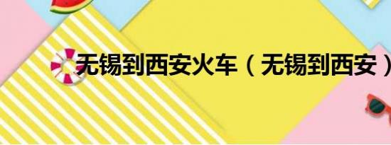 无锡到西安火车（无锡到西安）