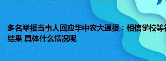 多名举报当事人回应华中农大通报：相信学校等待最终处理结果 具体什么情况呢