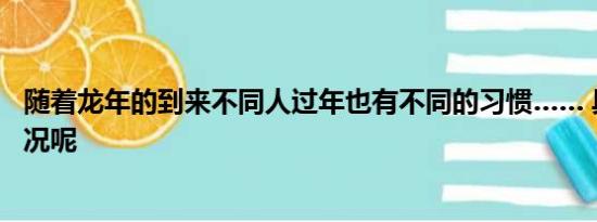 随着龙年的到来不同人过年也有不同的习惯…… 具体什么情况呢