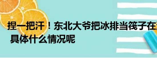 捏一把汗！东北大爷把冰排当筏子在河面上漂 具体什么情况呢