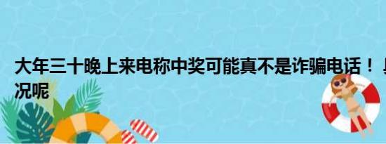 大年三十晚上来电称中奖可能真不是诈骗电话！ 具体什么情况呢