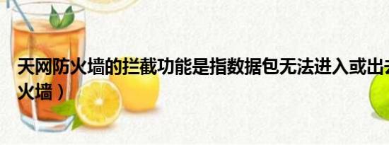 天网防火墙的拦截功能是指数据包无法进入或出去（天网防火墙）