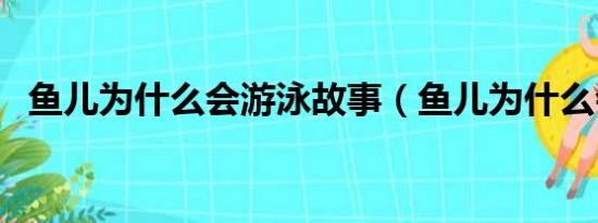 鱼儿为什么会游泳故事（鱼儿为什么会游）