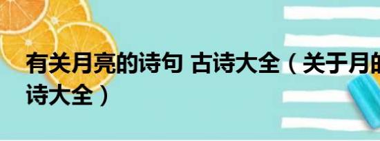 有关月亮的诗句 古诗大全（关于月的诗句古诗大全）