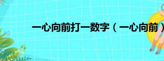 一心向前打一数字（一心向前）